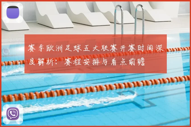 赛季欧洲足球五大联赛开赛时间深度解析:赛程安排与看点前瞻