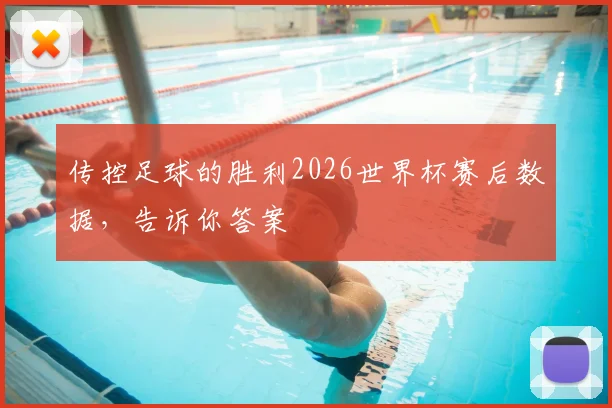 传控足球的胜利2026世界杯赛后数据,告诉你答案