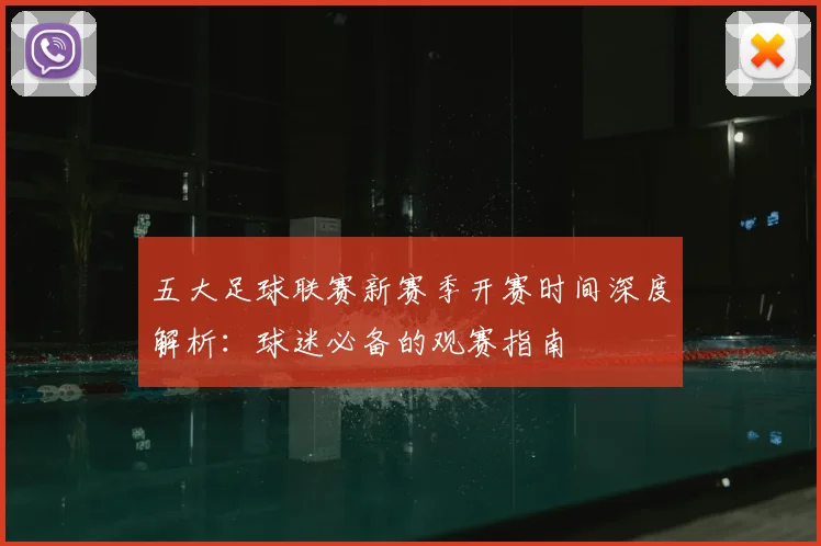 五大足球联赛新赛季开赛时间深度解析:球迷必备的观赛指南